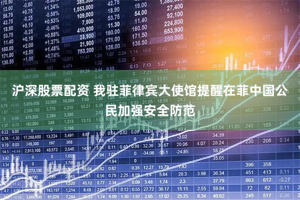 沪深股票配资 我驻菲律宾大使馆提醒在菲中国公民加强安全防范